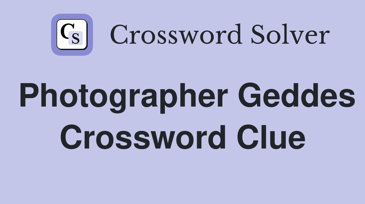 Photographer Geddes Crossword Clue Answers Crossword Solver